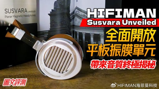 测评分享：HIFIMAN Susvara Unveiled : 全面開放平板單元！帶來音質的終極揭秘