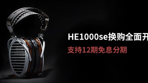 旗舰轻松享，HIFIMAN HE1000se换购计划即日开启