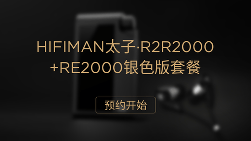 HIFIMAN太子·R2R2000+RE2000银色版套餐预约开始