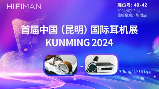 7月13-14日，2024首届中国（昆明）国际耳机展，HIFIMAN诚邀您的到来